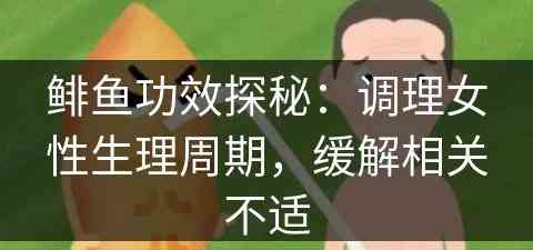 鲱鱼功效探秘：调理女性生理周期，缓解相关不适